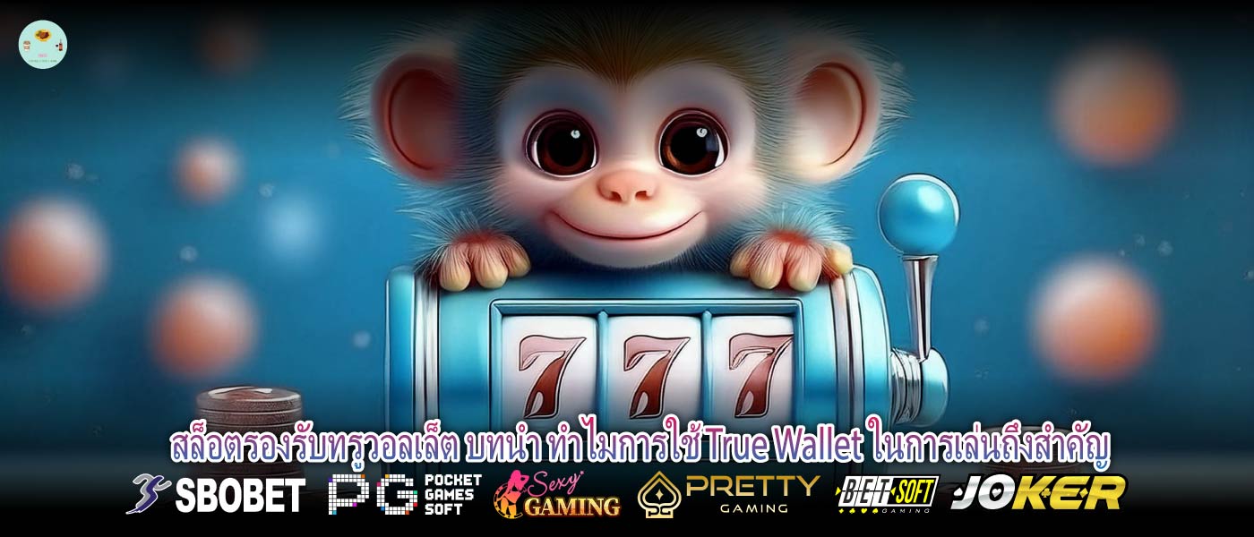 สล็อตรองรับทรูวอลเล็ต บทนำ ทำไมการใช้ True Wallet ในการเล่นถึงสำคัญ